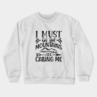 I must go the mountains are calling me Crewneck Sweatshirt